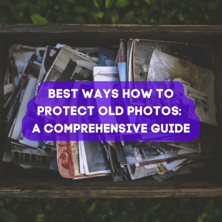 Best Ways How to Protect Old Photos: A Comprehensive Guide