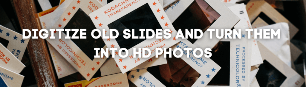 DIGITIZE OLD SLIDES AND TURN THEM INTO HD PHOTOS
